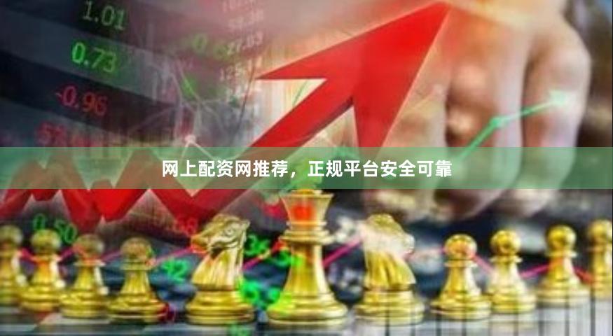 网上配资网推荐，正规平台安全可靠