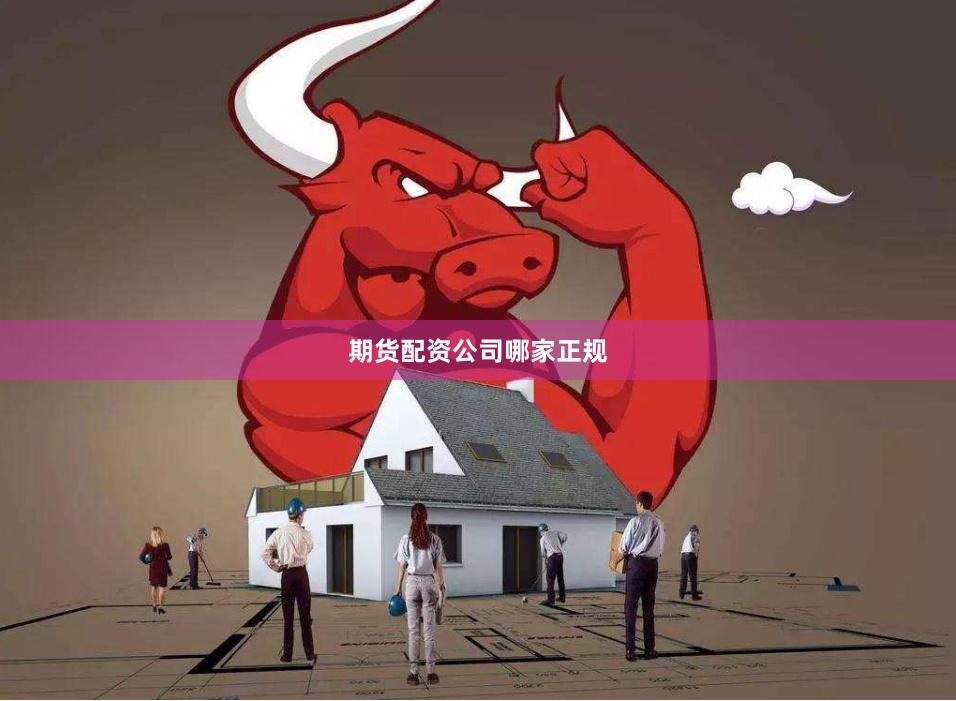 期货配资公司哪家正规