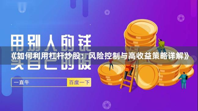 《如何利用杠杆炒股：风险控制与高收益策略详解》
