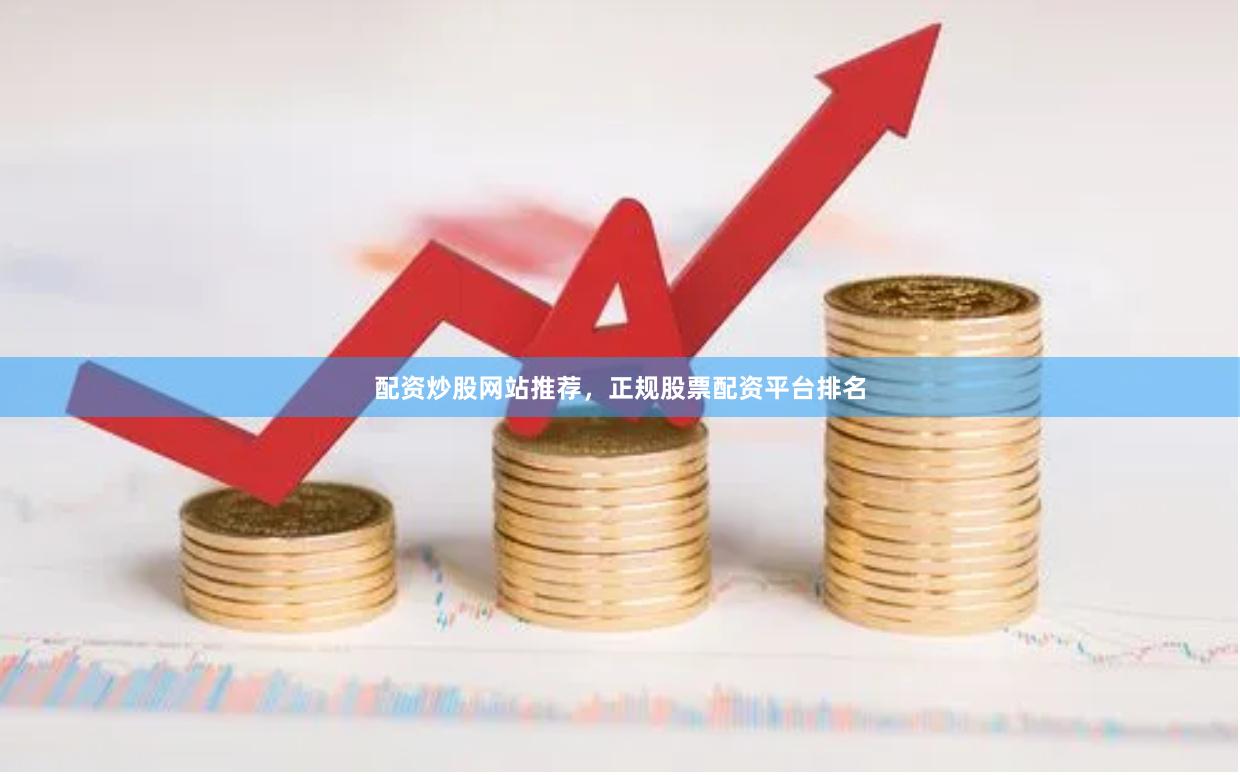 配资炒股网站推荐，正规股票配资平台排名