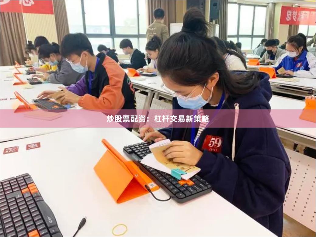 炒股票配资：杠杆交易新策略
