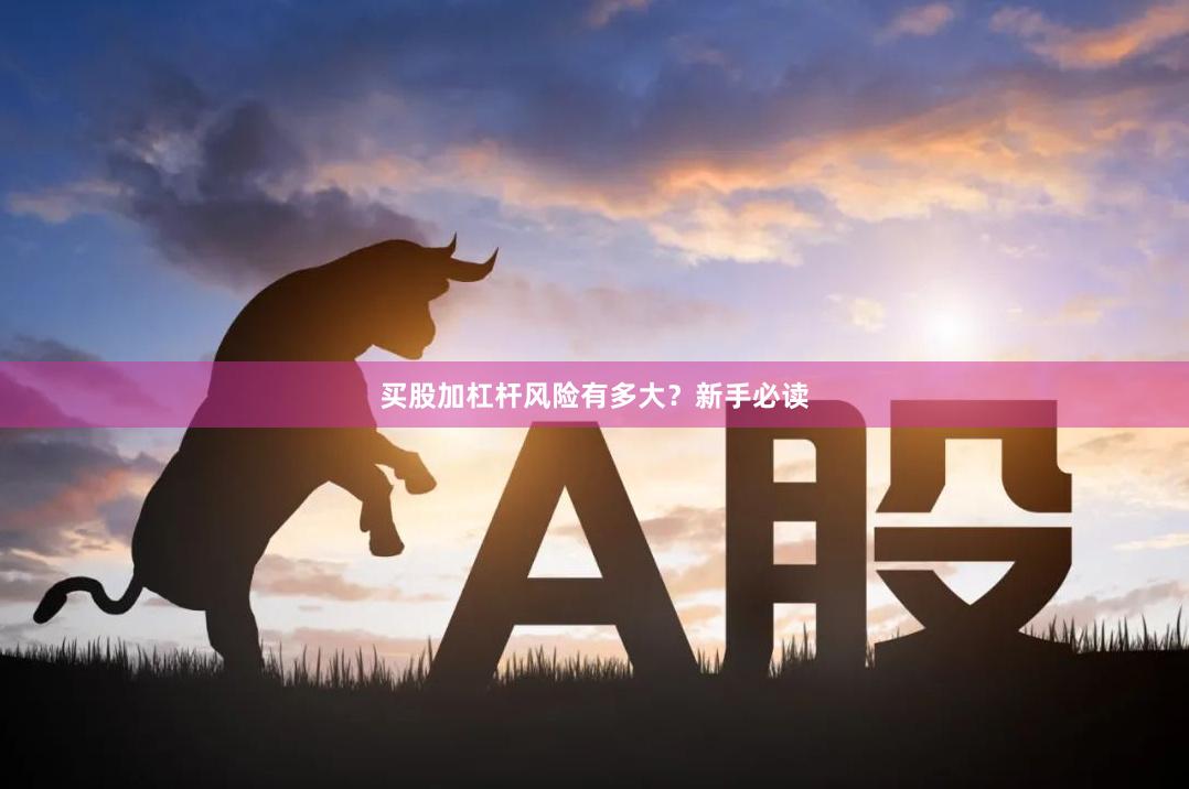 买股加杠杆风险有多大？新手必读