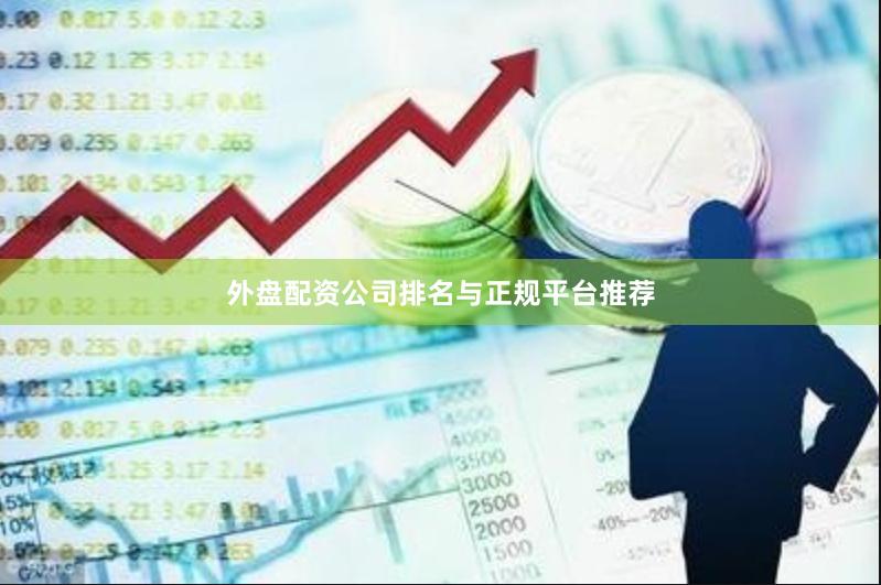 外盘配资公司排名与正规平台推荐