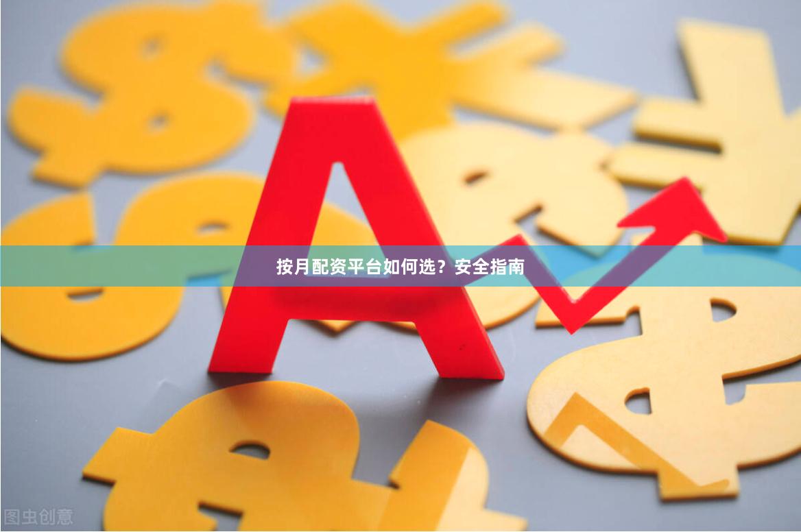 按月配资平台如何选？安全指南